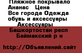 Пляжное покрывало Ананас › Цена ­ 1 200 - Все города Одежда, обувь и аксессуары » Аксессуары   . Башкортостан респ.,Баймакский р-н